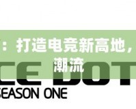 ACEDota聯賽：打造電競新高地，引領游戲競技潮流