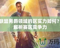 英雄聯盟男爵領域的區實力如何？深度解析賽區競爭力