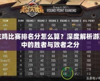 吃雞比賽排名分怎么算？深度解析游戲中的勝者與敗者之分