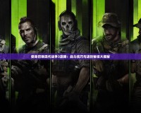 使命召喚現代戰爭3攻略：戰斗技巧與進階秘技大揭秘