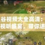 《龍之谷視頻大全高清：體驗極致游戲視聽盛宴，帶你進入奇幻冒險世界》