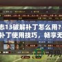 三國(guó)志13破解補(bǔ)丁怎么用？詳解破解補(bǔ)丁使用技巧，暢享無(wú)限樂(lè)趣！