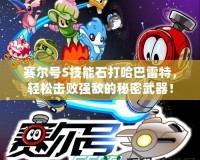 賽爾號S技能石打哈巴雷特，輕松擊敗強敵的秘密武器！