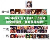DNF手游天空1升級(jí)2，讓你體驗(yàn)全新冒險(xiǎn)，躍升英雄巔峰！