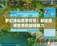 夢幻誅仙名字符號(hào)：解鎖游戲世界的獨(dú)特魅力