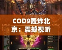 COD9轟炸北京：震撼視聽(tīng)，超越極限的游戲體驗(yàn)
