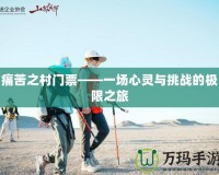 痛苦之村門票——一場心靈與挑戰的極限之旅
