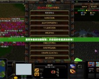 魔獸爭霸修改器教程：開啟你的專屬游戲體驗！