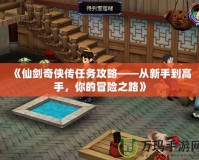 《仙劍奇俠傳任務攻略——從新手到高手，你的冒險之路》