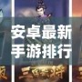 安卓最新手游排行榜在哪看？快速找到最熱游戲！