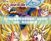 PSP模擬器金手指使用指南：輕松修改游戲，體驗無限樂趣