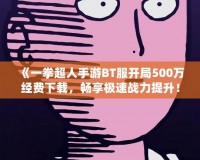 《一拳超人手游BT服開局500萬經費下載，暢享極速戰力提升！》