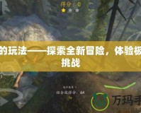 狩的玩法——探索全新冒險，體驗極限挑戰(zhàn)
