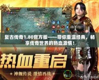 復古傳奇1.80官方版——帶你重溫經典，暢享傳奇世界的熱血激情！