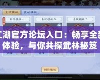 笑傲江湖官方論壇入口：暢享全新江湖體驗，與你共探武林秘笈