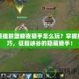 英雄聯盟暗夜獵手怎么玩？掌握技巧，征服峽谷的隱藏獵手！
