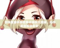 劍俠情緣手游官網兌換碼大揭秘，豪華獎勵等你來拿！