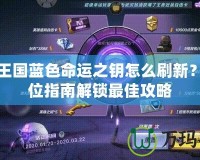 洛克王國藍色命運之鑰怎么刷新？全方位指南解鎖最佳攻略