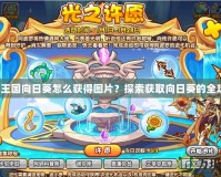 洛克王國向日葵怎么獲得圖片？探索獲取向日葵的全攻略！