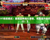 《拳皇97練招模式：重燃經(jīng)典格斗激情，完美提升你的連招技巧！》