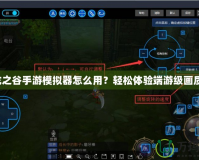 龍之谷手游模擬器怎么用？輕松體驗端游級畫質！