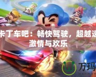 跑跑卡丁車吧：暢快駕駛，超越速度的激情與歡樂