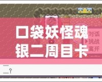口袋妖怪魂銀二周目卡比獸怎么叫醒？探索最實用的技巧與心得