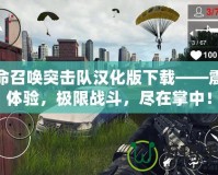 使命召喚突擊隊(duì)漢化版下載——震撼體驗(yàn)，極限戰(zhàn)斗，盡在掌中！