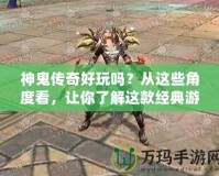 神鬼傳奇好玩嗎？從這些角度看，讓你了解這款經典游戲的魅力！