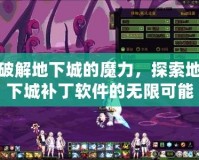 破解地下城的魔力，探索地下城補丁軟件的無限可能