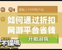 如何通過折扣網(wǎng)游平臺省錢又享受游戲的極致體驗？