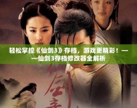 輕松掌控《仙劍3》存檔，游戲更精彩！——仙劍3存檔修改器全解析
