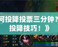 《LOL如何投降投票三分鐘？揭秘最全投降技巧！》