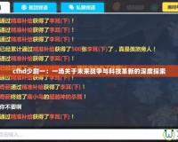 cfhd少尉一：一場關于未來戰爭與科技革新的深度探索