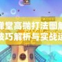 彈彈堂高拋打法圖解——技巧解析與實戰運用