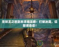 巫妖王之怒副本詳細(xì)攻略：打破冰霜，征服諾森德！
