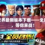 拳皇世界最新版本下載——全新體驗(yàn)，等你來(lái)戰(zhàn)！