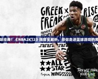 重新回味經(jīng)典！《NBA2K12》陣容全解析，帶你走進(jìn)籃球游戲的黃金時(shí)代