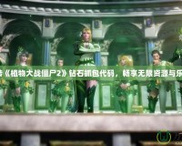 玩轉《植物大戰僵尸2》鉆石抓包代碼，暢享無限資源與樂趣！