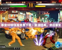 拳皇99加強版免費下載：重溫經典，激戰重生