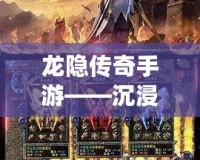 龍隱傳奇手游——沉浸式傳奇世界，開啟你的熱血冒險之旅！