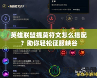 英雄聯(lián)盟提莫符文怎么搭配？助你輕松征服峽谷