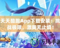 天天酷跑App下載安裝：挑戰極限，激爽無止境！