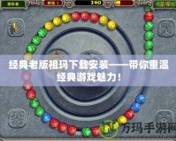 經典老版祖瑪下載安裝——帶你重溫經典游戲魅力！