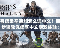 刺客信條辛迪加怎么調(diào)中文？簡單步驟教你暢享中文游戲體驗(yàn)！