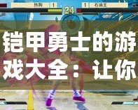 鎧甲勇士的游戲大全：讓你重溫童年英雄夢，挑戰極限戰斗！