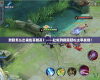 敖隱怎么出裝傷害最高？——讓你的敖隱輕松主宰戰場！