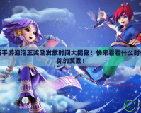夢幻西游手游泡泡王獎勵發放時間大揭秘！快來看看什么時候能拿到你的獎勵！