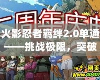 火影忍者羈絆2.0單通——挑戰(zhàn)極限，突破自我，成為最強(qiáng)忍者！
