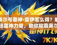 賽爾號雷神·雷伊怎么得？解鎖雷神力量，助你稱霸賽爾號世界！